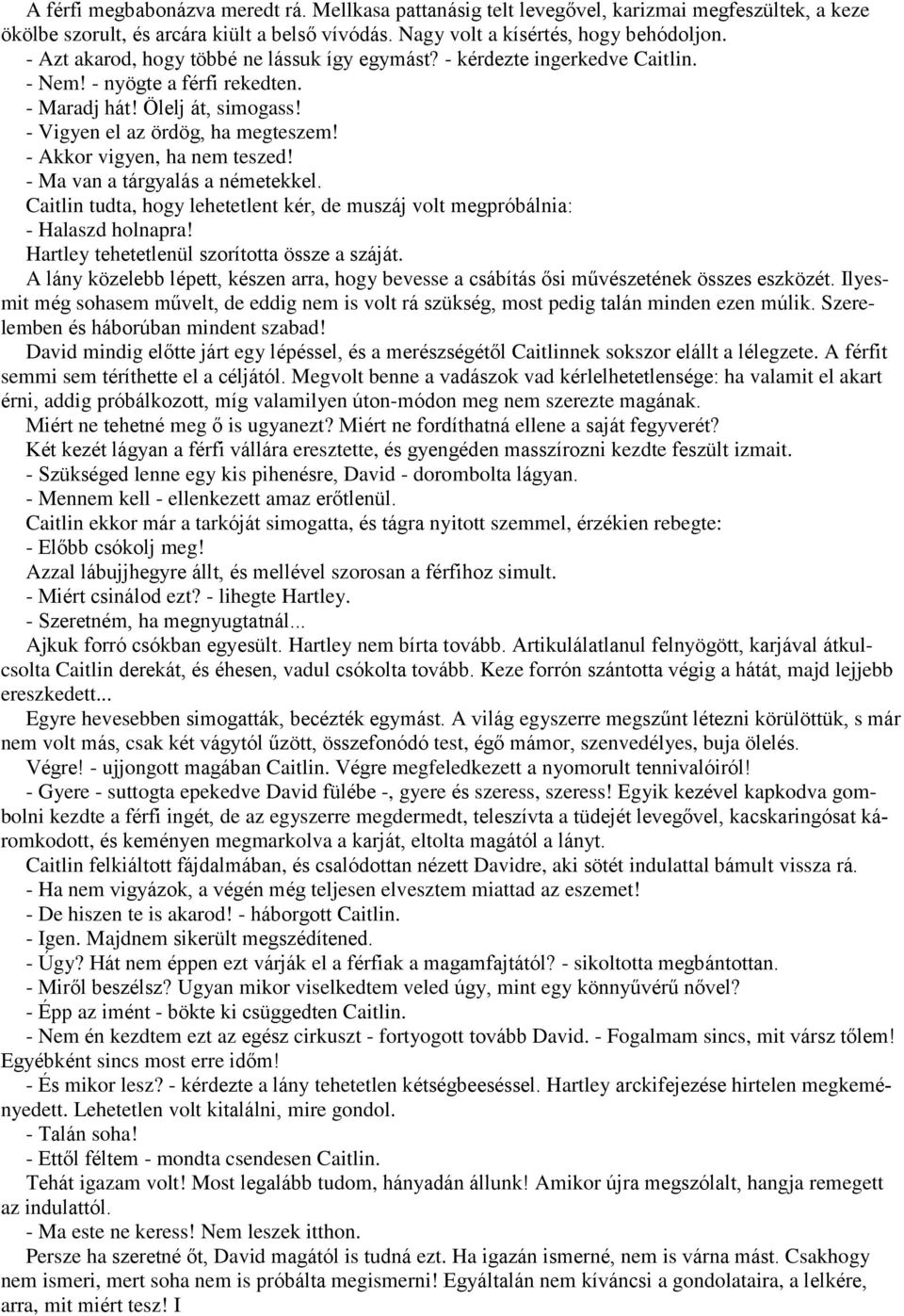 - Akkor vigyen, ha nem teszed! - Ma van a tárgyalás a németekkel. Caitlin tudta, hogy lehetetlent kér, de muszáj volt megpróbálnia: - Halaszd holnapra! Hartley tehetetlenül szorította össze a száját.