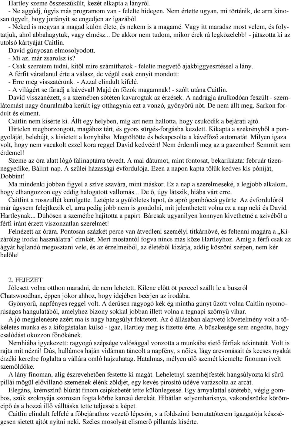 Vagy itt maradsz most velem, és folytatjuk, ahol abbahagytuk, vagy elmész... De akkor nem tudom, mikor érek rá legközelebb! - játszotta ki az utolsó kártyáját Caitlin. David gúnyosan elmosolyodott.