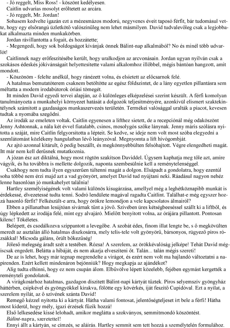 David tudvalevőleg csak a legjobbakat alkalmazta minden munkakörben. Jordan rávillantotta a fogait, és hozzátette; - Megengedi, hogy sok boldogságot kívánjak önnek Bálint-nap alkalmából?