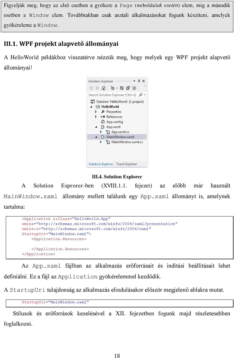 WPF projekt alapvető állományai A HelloWorld példákhoz visszatérve nézzük meg, hogy melyek egy WPF projekt alapvető állományai! III.4. Solution Explorer A Solution Exprorer-ben (XVIII.1.