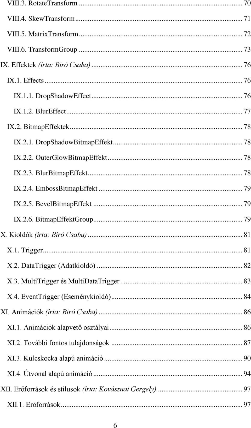 BevelBitmapEffekt... 79 IX.2.6. BitmapEffektGroup... 79 X. Kioldók (írta: Biró Csaba)... 81 X.1. Trigger... 81 X.2. DataTrigger (Adatkioldó)... 82 X.3. MultiTrigger és MultiDataTrigger... 83 X.4.