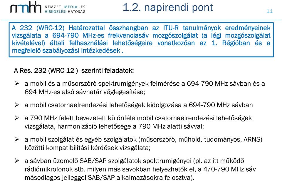 232 (WRC-12 ) szerinti feladatok: a mobil és a műsorszóró spektrumigények felmérése a 694-790 MHz sávban és a 694 MHz-es alsó sávhatár véglegesítése; a mobil csatornaelrendezési lehetőségek