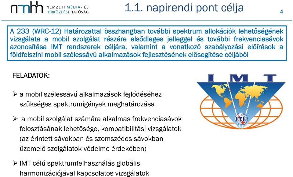 FELADATOK: a mobil szélessávú alkalmazások fejlődéséhez szükséges spektrumigények meghatározása a mobil szolgálat számára alkalmas frekvenciasávok felosztásának lehetősége,