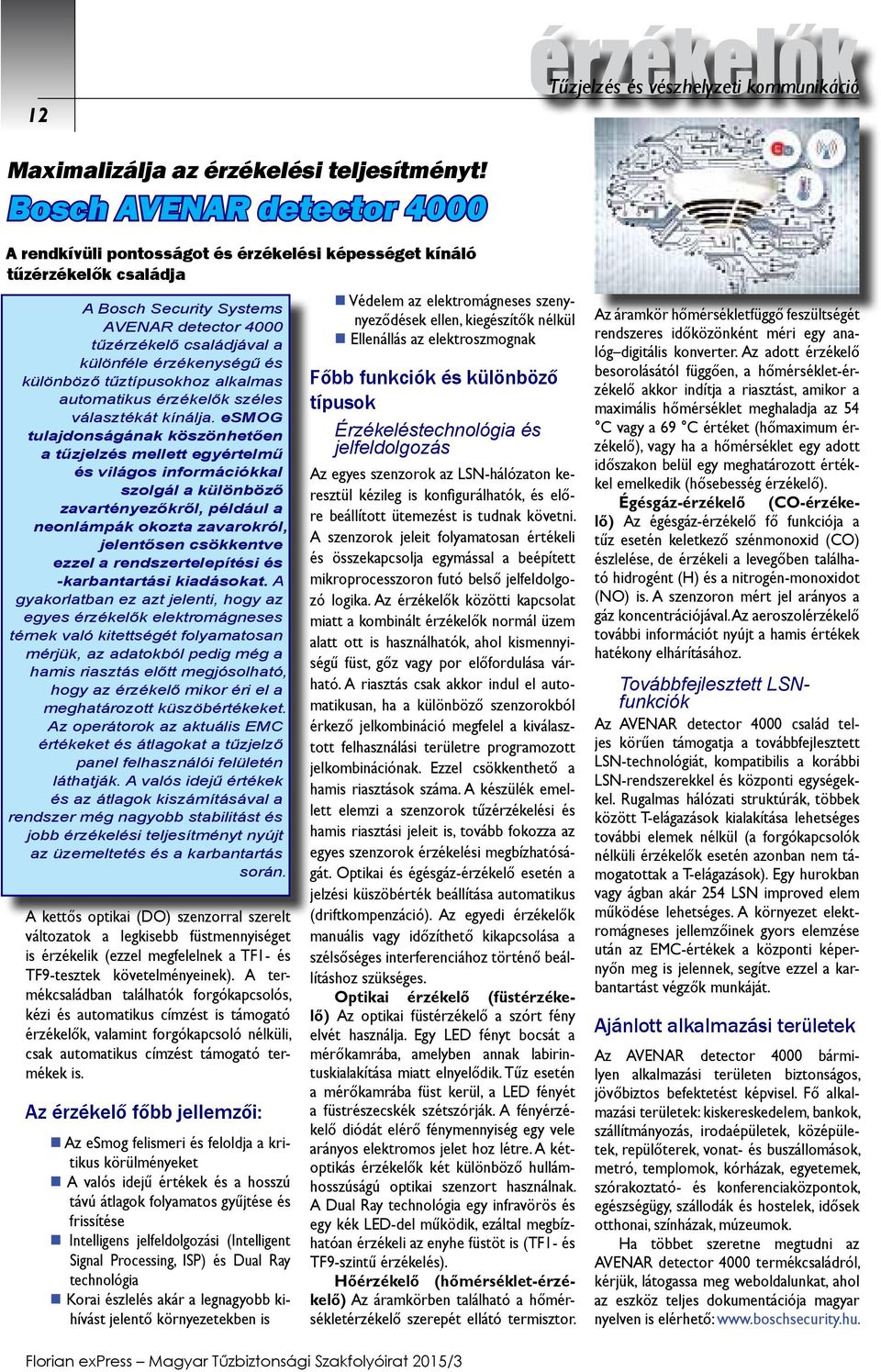 tűzérzékelő családjával a különféle érzékenységű és különböző tűztípusokhoz alkalmas automatikus érzékelők széles választékát kínálja.