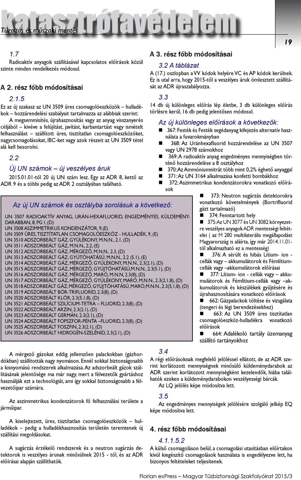 5 Ez az új szakasz az UN 3509 üres csomagolóeszközök hulladékok hozzárendelési szabályait tartalmazza az alábbiak szerint: A megsemmisítés, újrahasznosítás vagy az anyag visszanyerés céljából kivéve