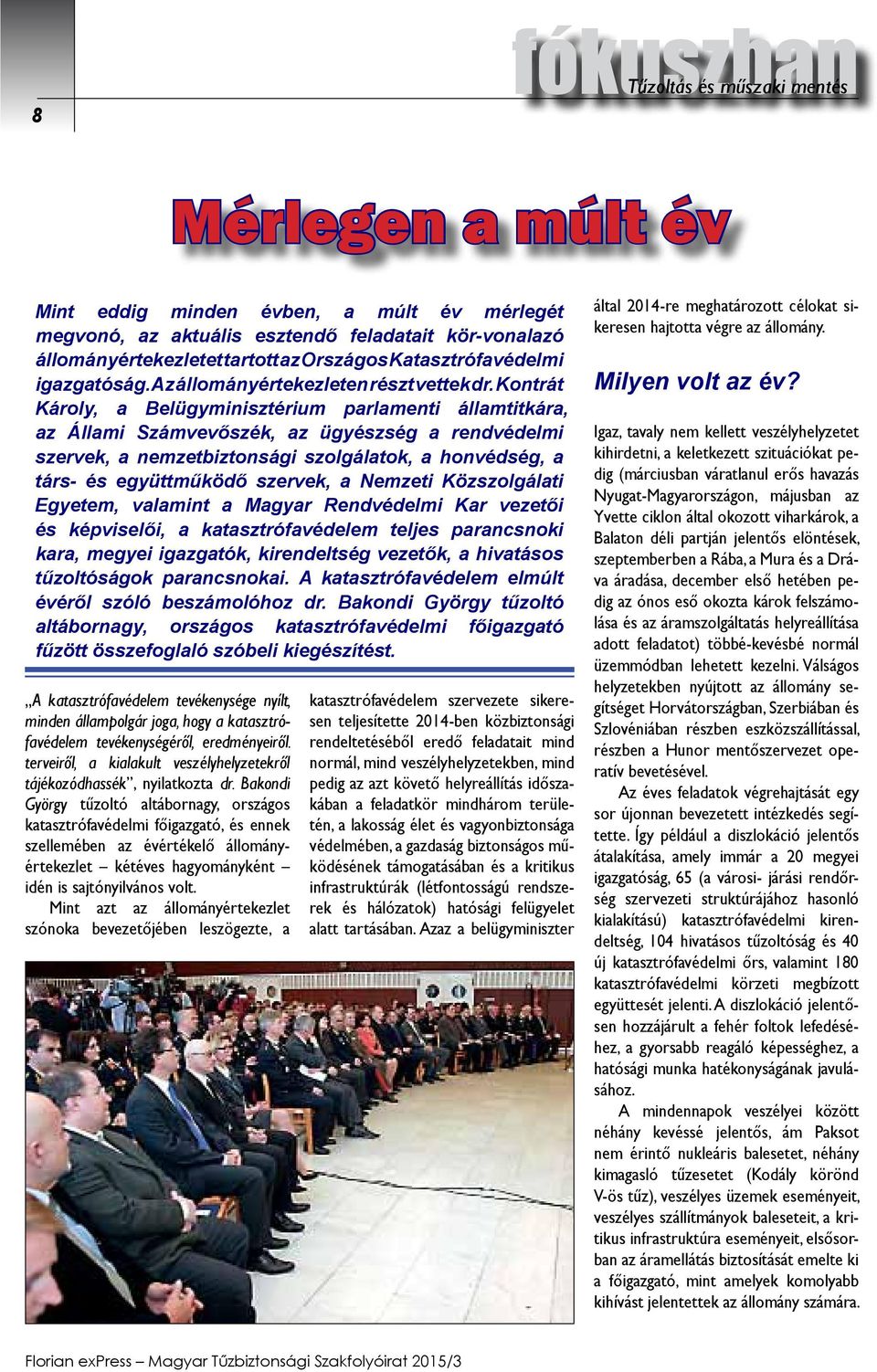 Kontrát Károly, a Belügyminisztérium parlamenti államtitkára, az Állami Számvevőszék, az ügyészség a rendvédelmi szervek, a nemzetbiztonsági szolgálatok, a honvédség, a társ- és együttműködő szervek,