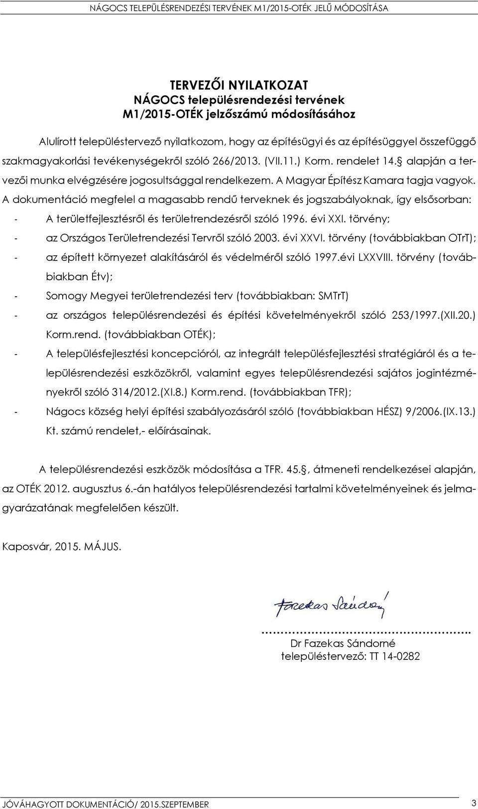 A dokumentáció megfelel a magasabb rendű terveknek és jogszabályoknak, így elsősorban: - A területfejlesztésről és területrendezésről szóló 1996. évi XXI.