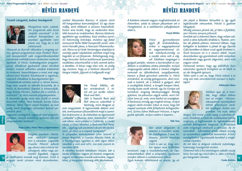 Városunk az őszi-téli időszakra is rengeteg színes, igényes programmal várja Önöket! Nemzeti ünnepeinkről való megemlékezéseinkkel szeretnénk méltóbbá tenni történelmi múltunk ápolását.