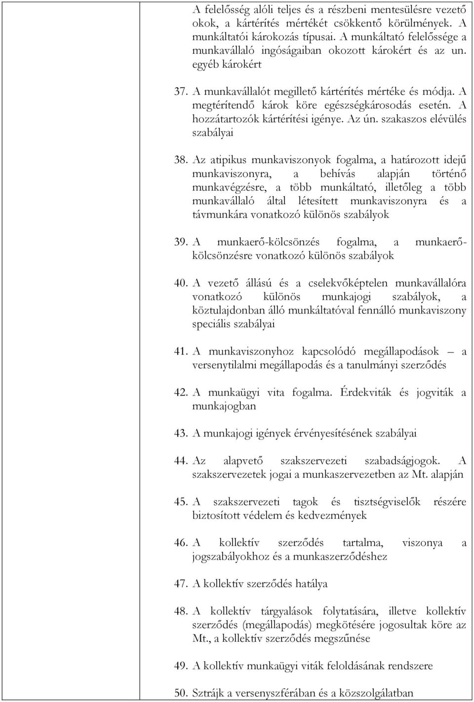 A megtérítendő károk köre egészségkárosodás esetén. A hozzátartozók kártérítési igénye. Az ún. szakaszos elévülés szabályai 38.