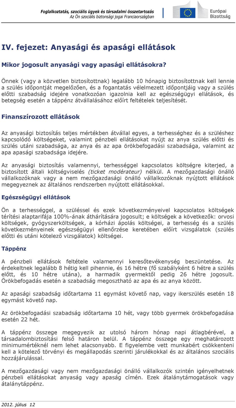 vonatkozóan igazolnia kell az egészségügyi ellátások, és betegség esetén a táppénz átvállalásához előírt feltételek teljesítését.