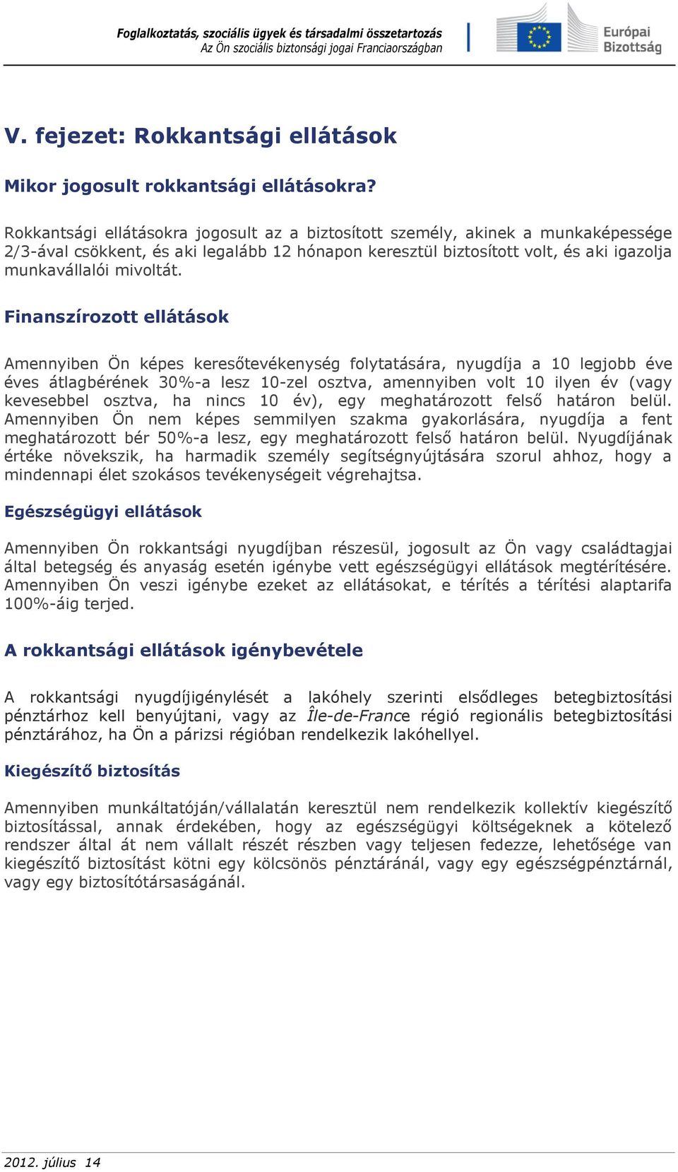 Finanszírozott ellátások Amennyiben Ön képes keresőtevékenység folytatására, nyugdíja a 10 legjobb éve éves átlagbérének 30%-a lesz 10-zel osztva, amennyiben volt 10 ilyen év (vagy kevesebbel osztva,