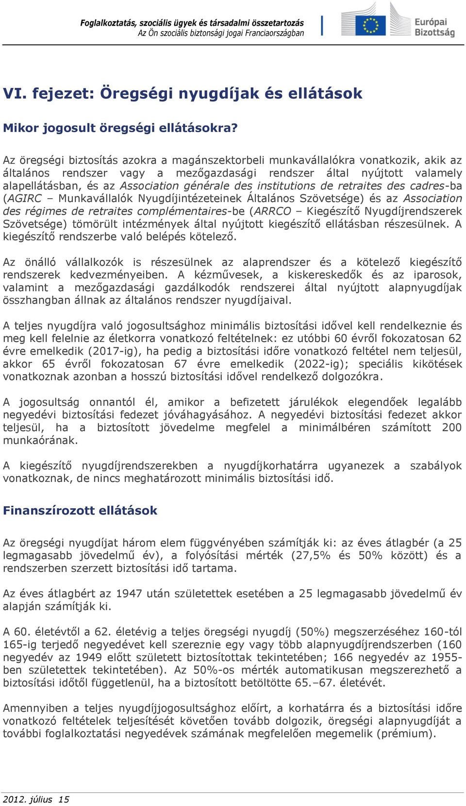 générale des institutions de retraites des cadres-ba (AGIRC Munkavállalók Nyugdíjintézeteinek Általános Szövetsége) és az Association des régimes de retraites complémentaires-be (ARRCO Kiegészítő