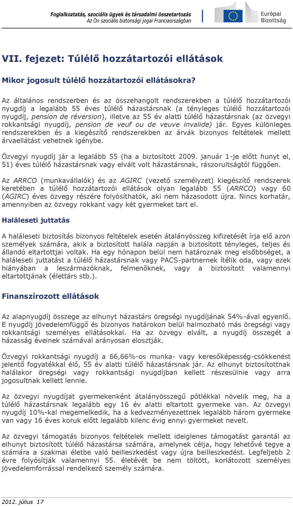 illetve az 55 év alatti túlélő házastársnak (az özvegyi rokkantsági nyugdíj, pension de veuf ou de veuve invalide) jár.