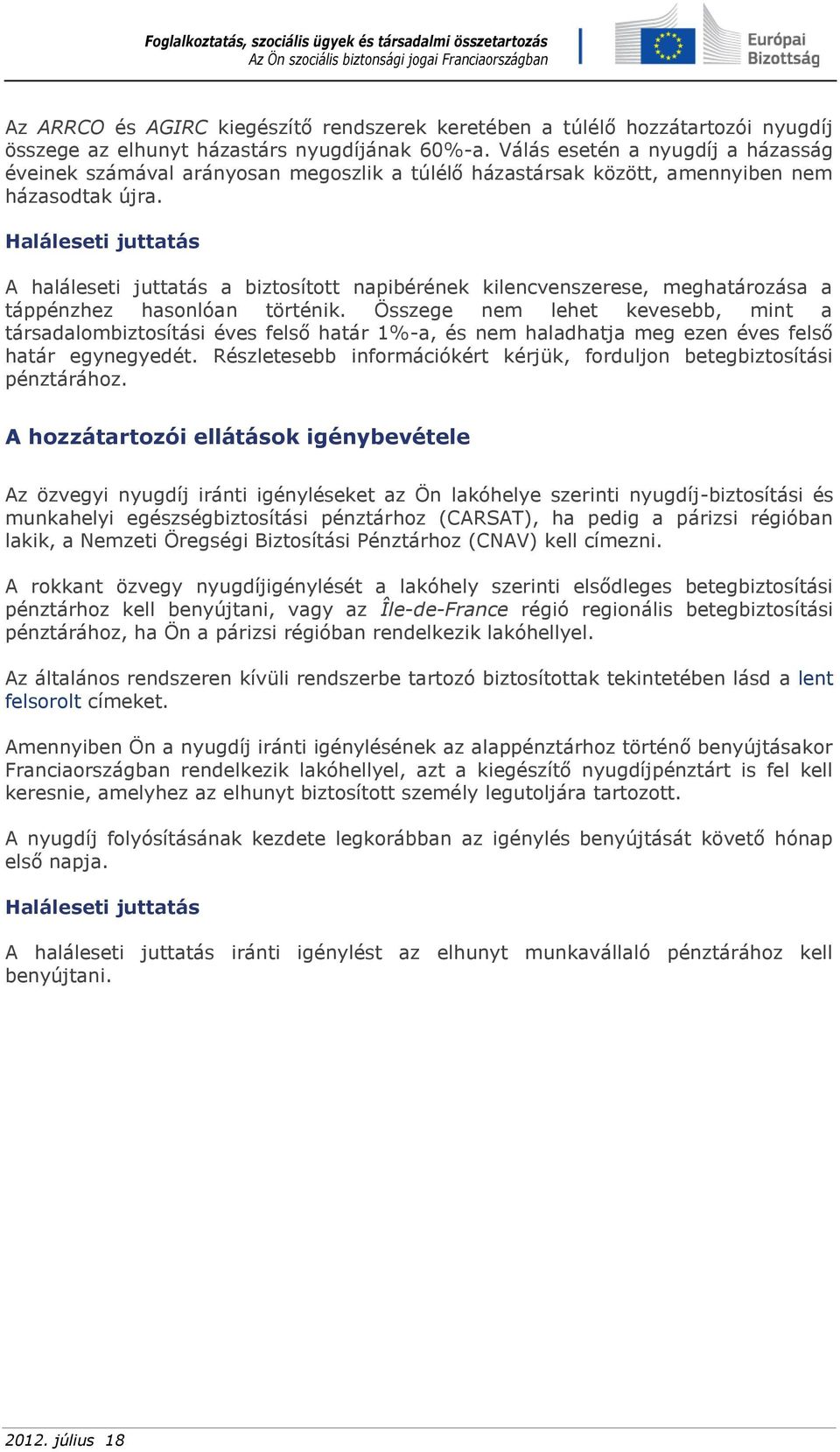 Haláleseti juttatás A haláleseti juttatás a biztosított napibérének kilencvenszerese, meghatározása a táppénzhez hasonlóan történik.
