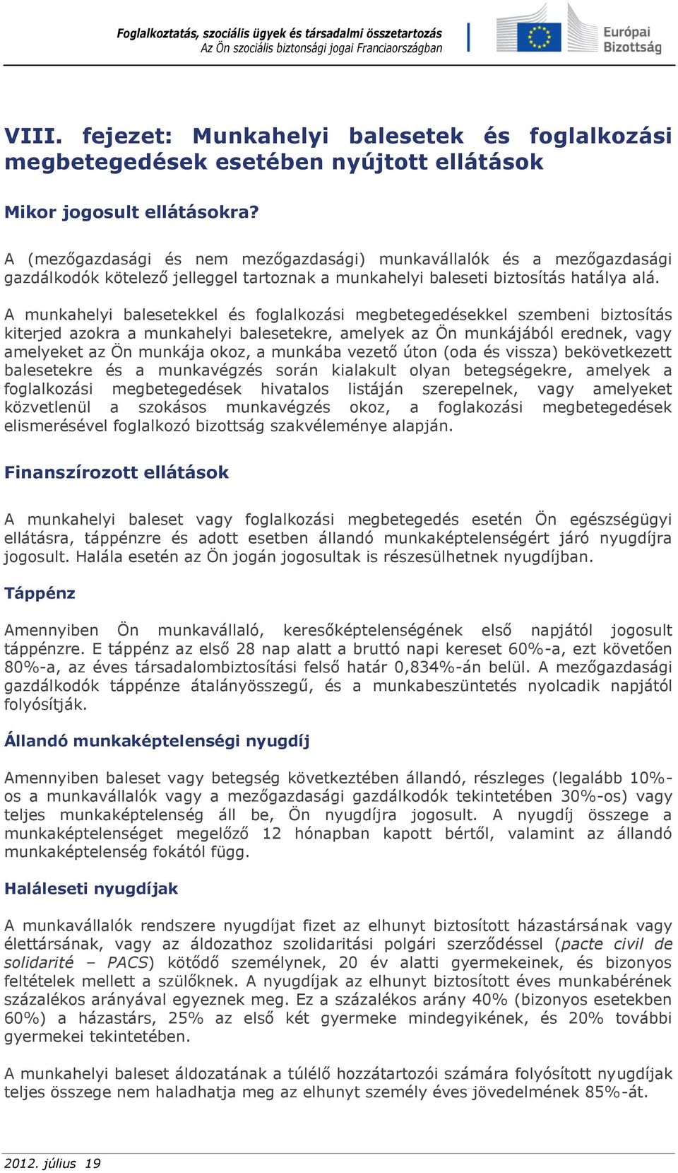 A munkahelyi balesetekkel és foglalkozási megbetegedésekkel szembeni biztosítás kiterjed azokra a munkahelyi balesetekre, amelyek az Ön munkájából erednek, vagy amelyeket az Ön munkája okoz, a