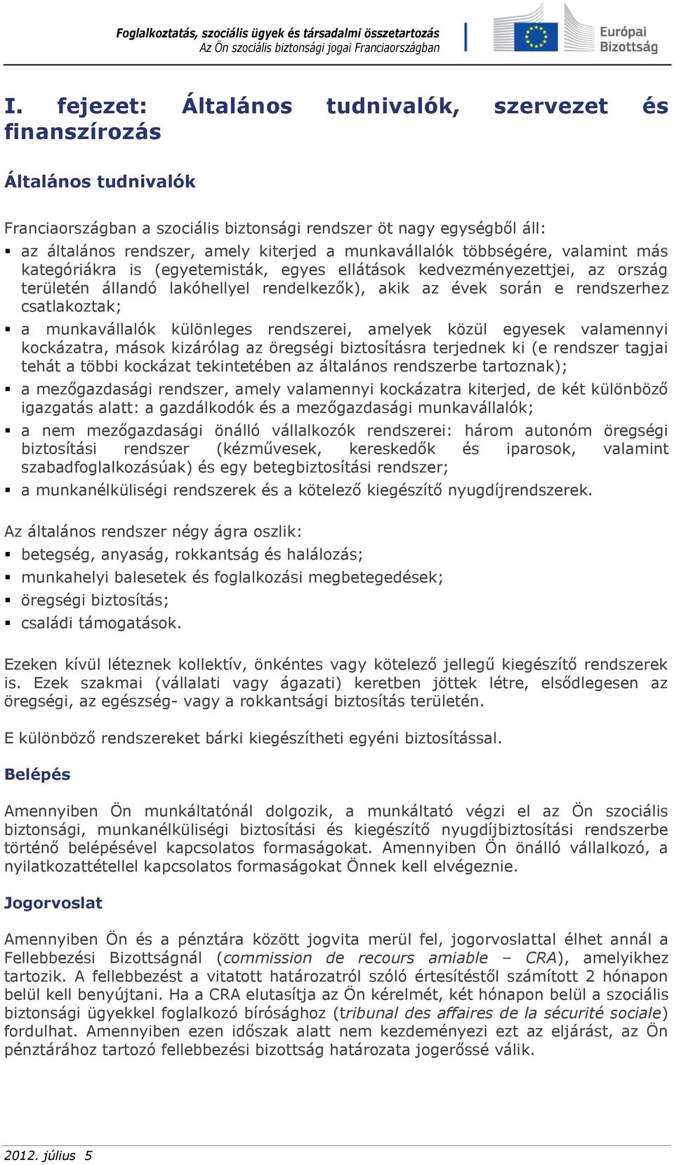 csatlakoztak; a munkavállalók különleges rendszerei, amelyek közül egyesek valamennyi kockázatra, mások kizárólag az öregségi biztosításra terjednek ki (e rendszer tagjai tehát a többi kockázat