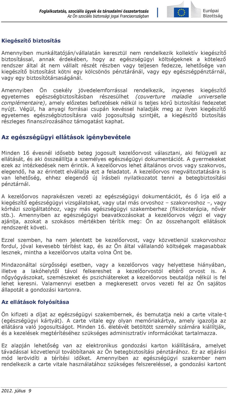 Amennyiben Ön csekély jövedelemforrással rendelkezik, ingyenes kiegészítő egyetemes egészségbiztosításban részesülhet (couverture maladie universelle complémentaire), amely előzetes befizetések