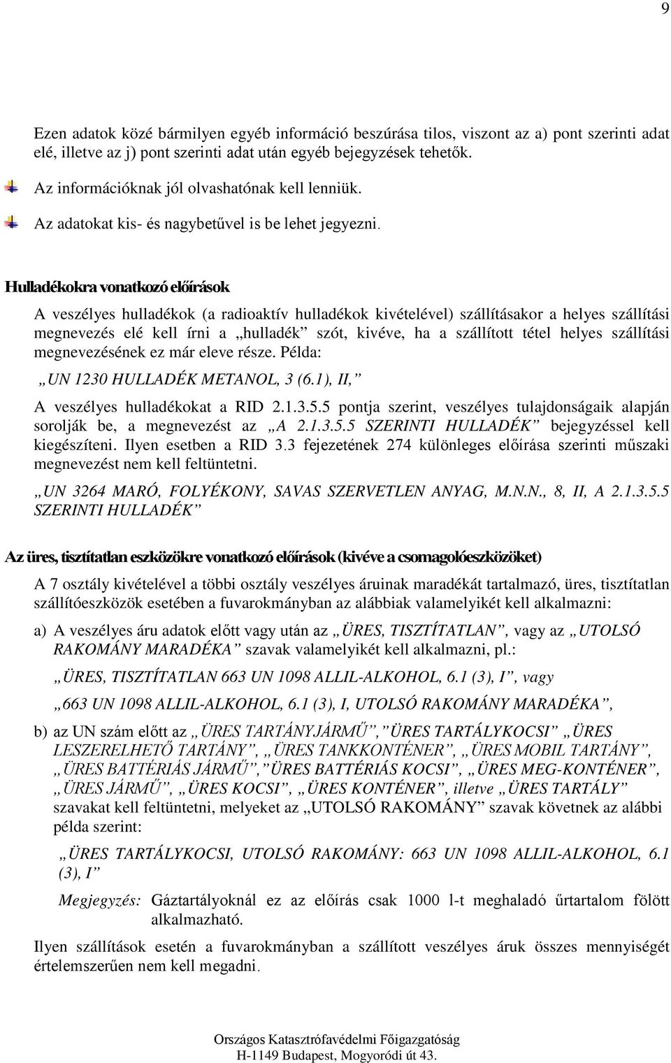 Hulladékokra vonatkozó előírások A veszélyes hulladékok (a radioaktív hulladékok kivételével) szállításakor a helyes szállítási megnevezés elé kell írni a hulladék szót, kivéve, ha a szállított tétel