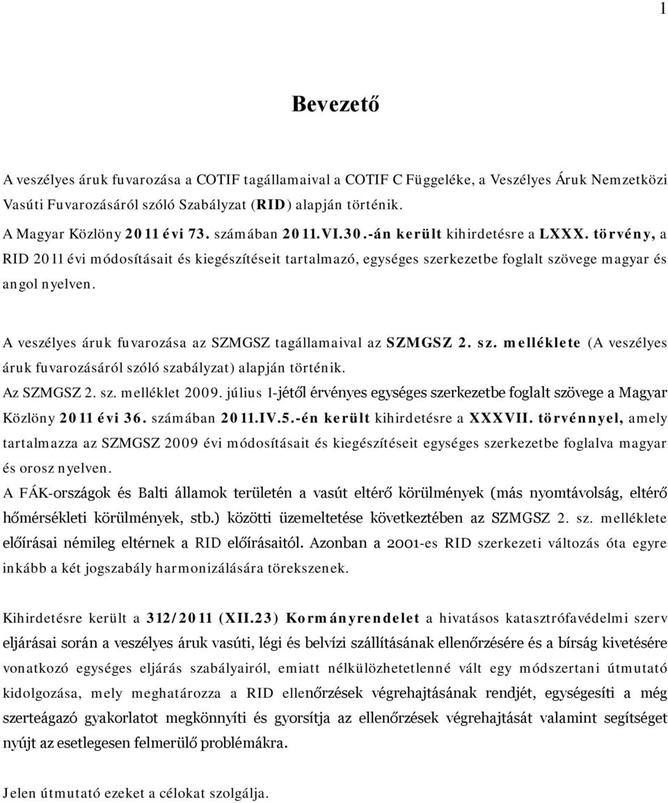 törvény, a RID 2011 évi módosításait és kiegészítéseit tartalmazó, egységes szerkezetbe foglalt szövege magyar és angol nyelven. A veszélyes áruk fuvarozása az SZMGSZ tagállamaival az SZMGSZ 2. sz. melléklete (A veszélyes áruk fuvarozásáról szóló szabályzat) alapján történik.