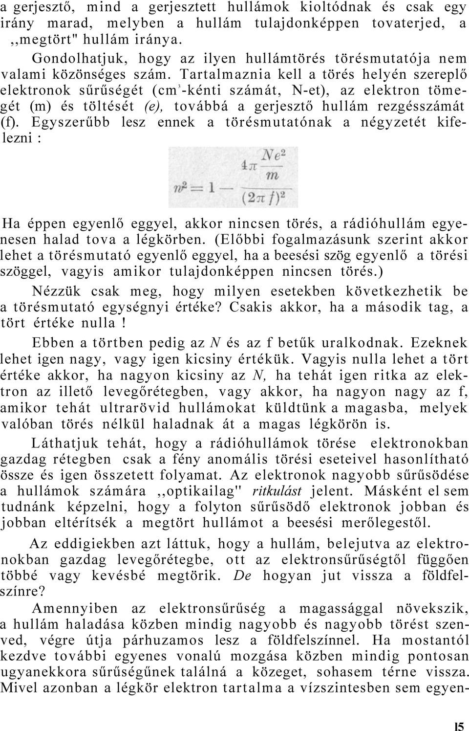 Tartalmaznia kell a törés helyén szereplő elektronok sűrűségét (cm 3 -kénti számát, N-et), az elektron tömegét (m) és töltését (e), továbbá a gerjesztő hullám rezgésszámát (f).