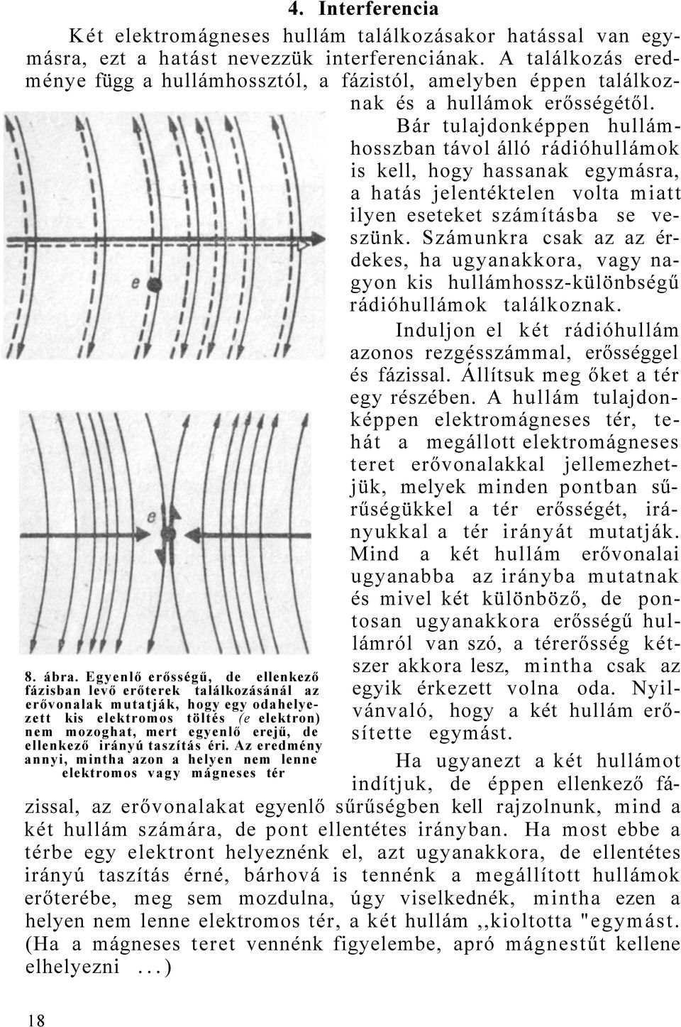 irányú taszítás éri. Az eredmény annyi, mintha azon a helyen nem lenne elektromos vagy mágneses tér 4.