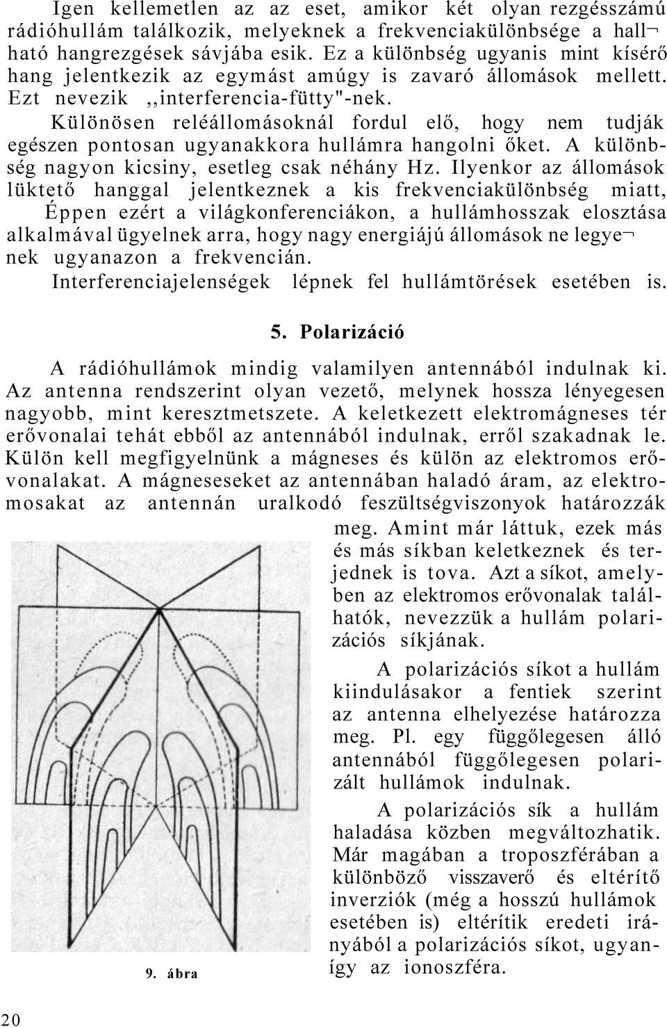 Különösen reléállomásoknál fordul elő, hogy nem tudják egészen pontosan ugyanakkora hullámra hangolni őket. A különbség nagyon kicsiny, esetleg csak néhány Hz.