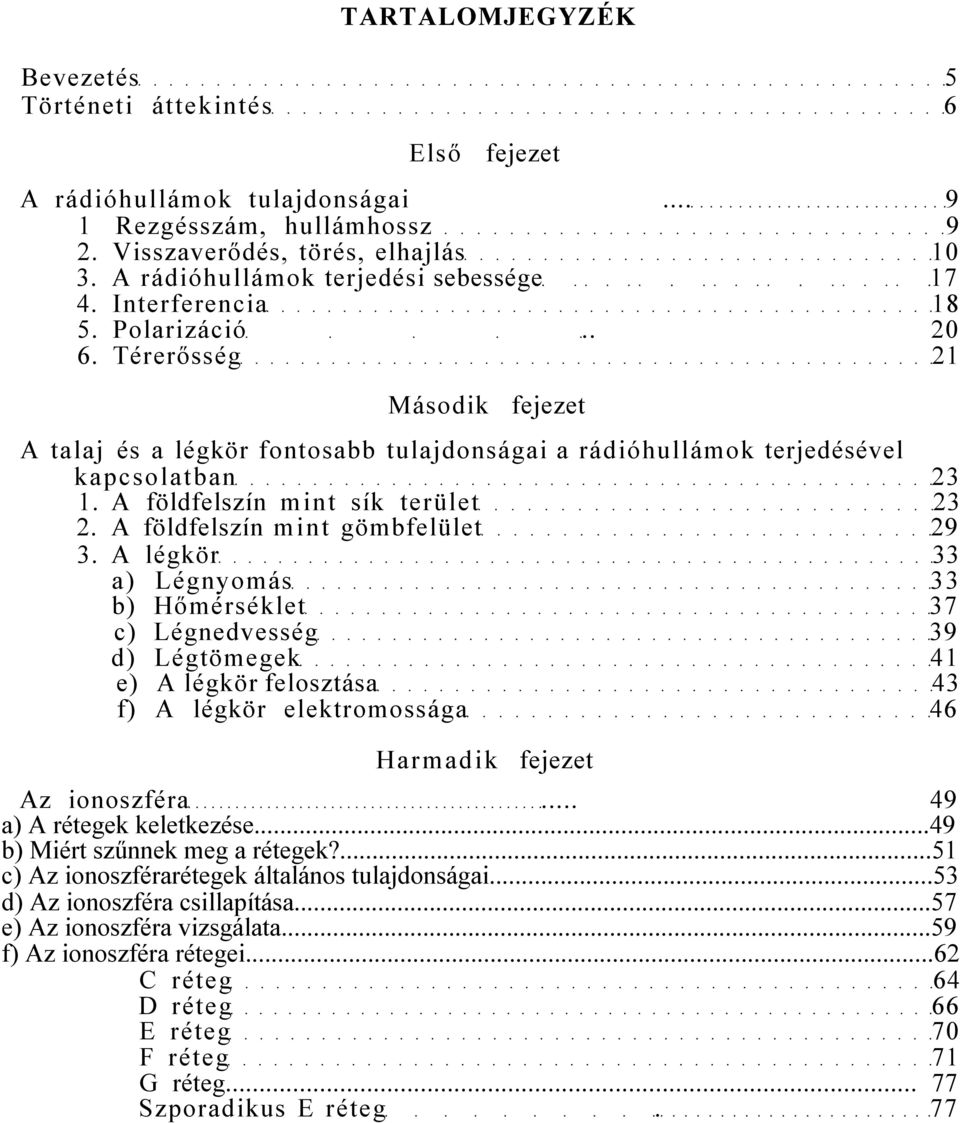 Térerősség 21 Második fejezet A talaj és a légkör fontosabb tulajdonságai a rádióhullámok terjedésével kapcsolatban 23 1. A földfelszín mint sík terület 23 2. A földfelszín mint gömbfelület 29 3.