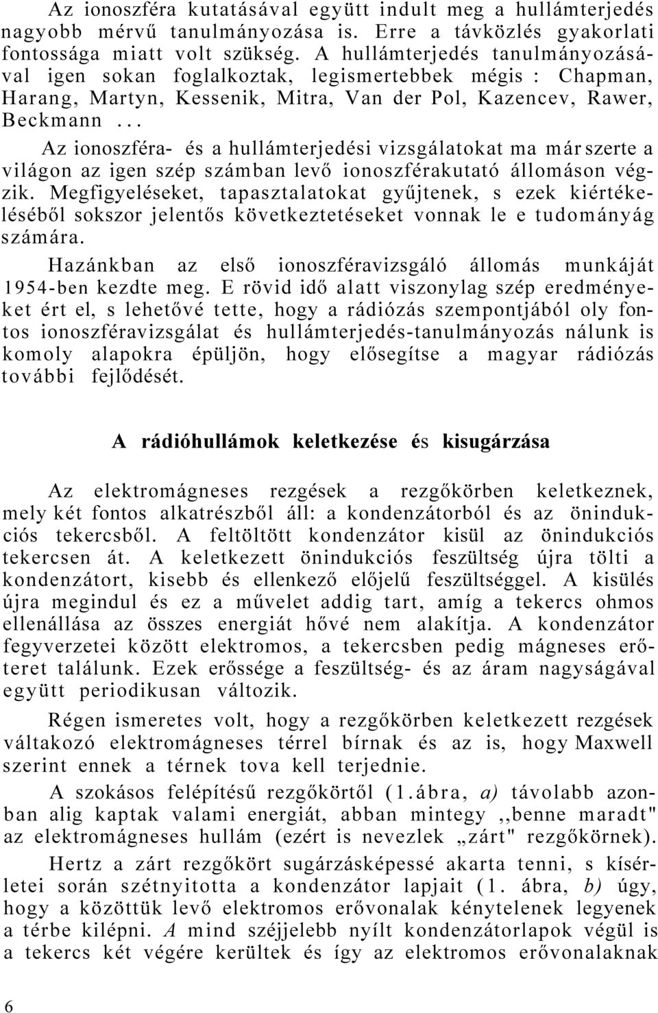 .. Az ionoszféra- és a hullámterjedési vizsgálatokat ma már szerte a világon az igen szép számban levő ionoszférakutató állomáson végzik.