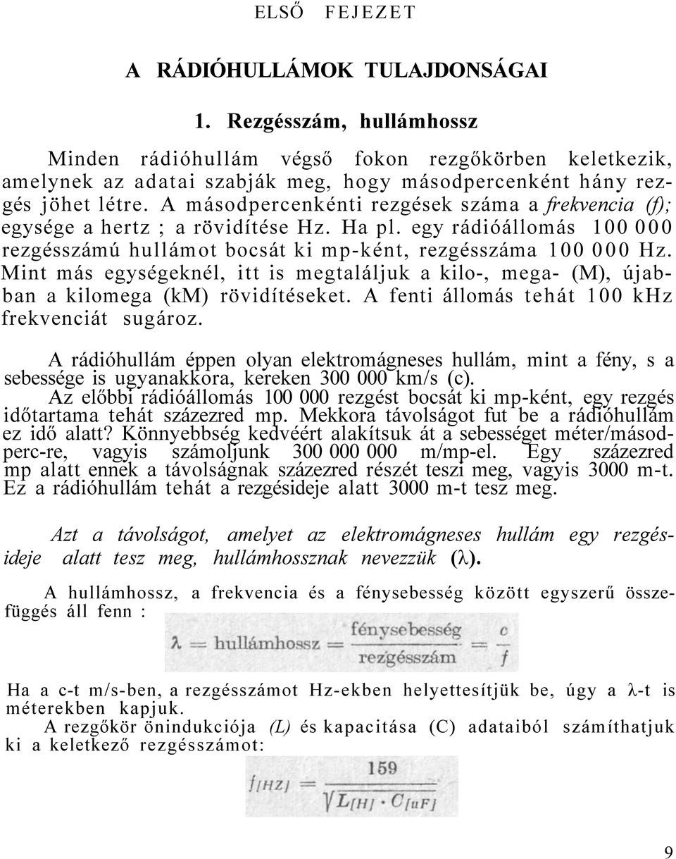 A másodpercenkénti rezgések száma a frekvencia (f); egysége a hertz ; a rövidítése Hz. Ha pl. egy rádióállomás 100 000 rezgésszámú hullámot bocsát ki mp-ként, rezgésszáma 100 000 Hz.