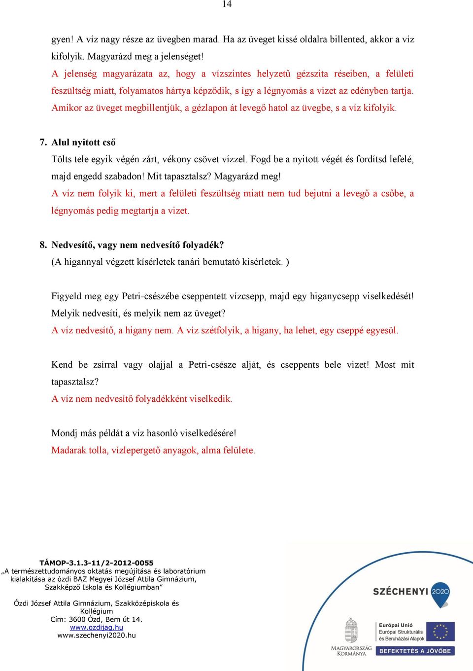 Amikor az üveget megbillentjük, a gézlapon át levegő hatol az üvegbe, s a víz kifolyik. 7. Alul nyitott cső Tölts tele egyik végén zárt, vékony csövet vízzel.