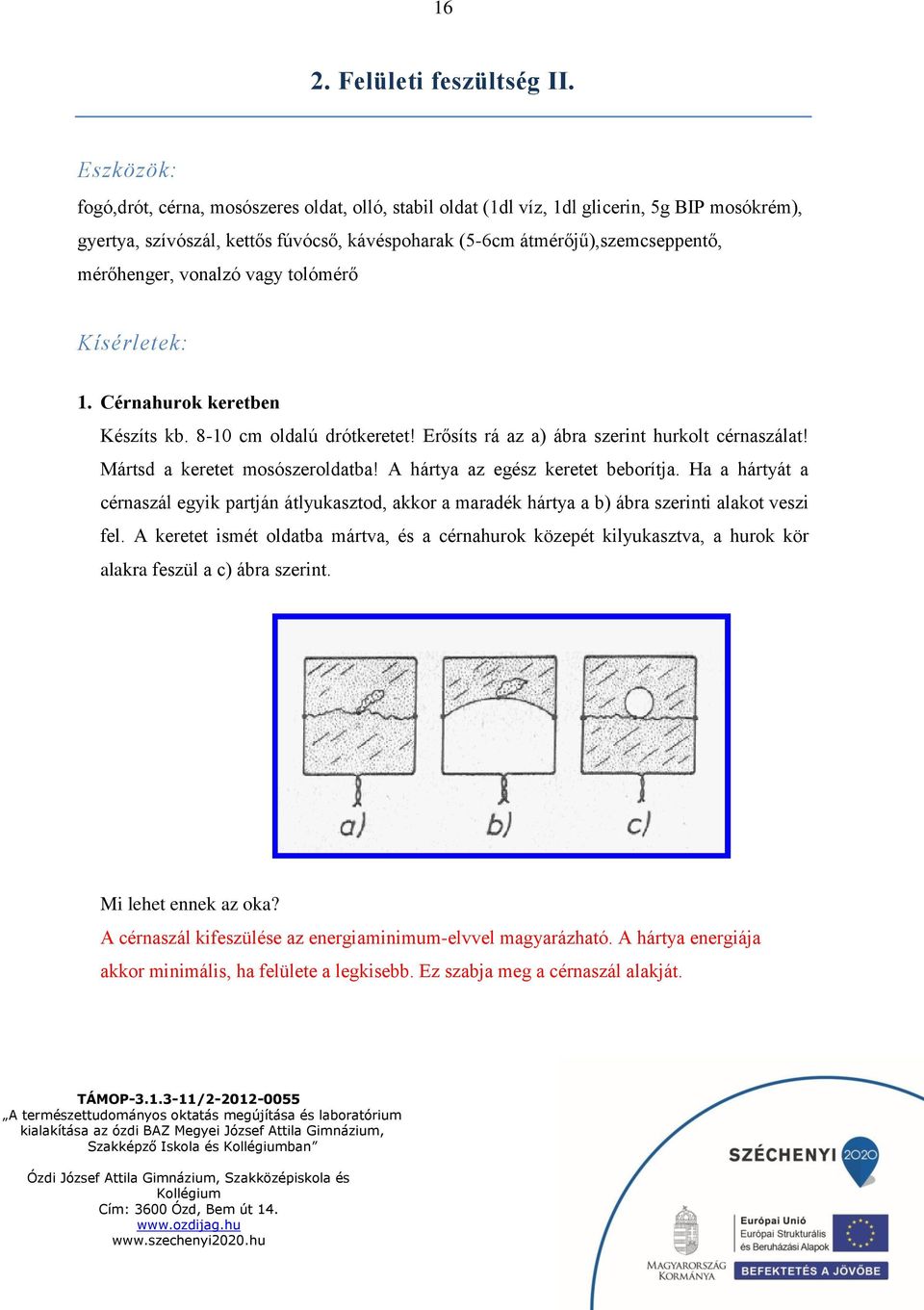 vonalzó vagy tolómérő Kísérletek: 1. Cérnahurok keretben Készíts kb. 8-10 cm oldalú drótkeretet! Erősíts rá az a) ábra szerint hurkolt cérnaszálat! Mártsd a keretet mosószeroldatba!