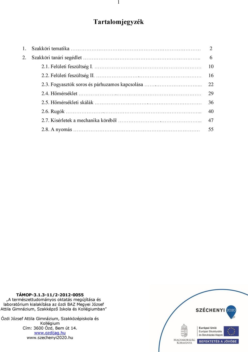 ... 40 2.7. Kísérletek a mechanika köréből.... 47 2.8. A nyomás.