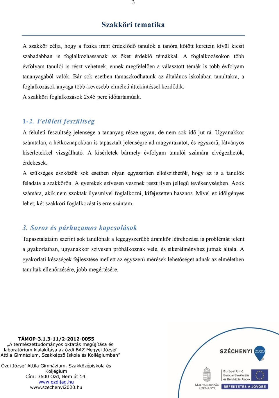 Bár sok esetben támaszkodhatunk az általános iskolában tanultakra, a foglalkozások anyaga több-kevesebb elméleti áttekintéssel kezdődik. A szakköri foglalkozások 2x45 perc időtartamúak. 1-2.