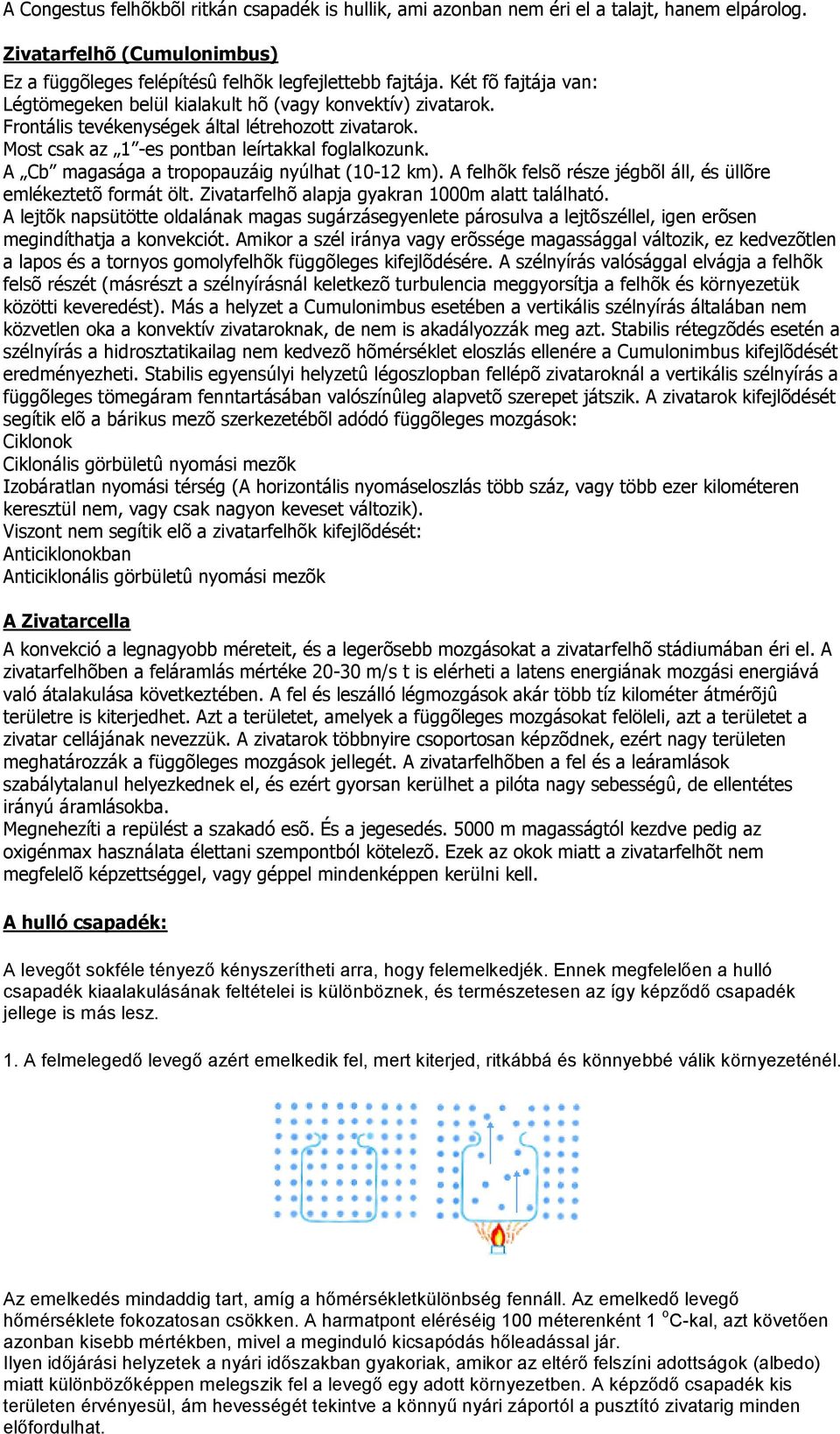 A Cb magasága a tropopauzáig nyúlhat (10-12 km). A felhõk felsõ része jégbõl áll, és üllõre emlékeztetõ formát ölt. Zivatarfelhõ alapja gyakran 1000m alatt található.