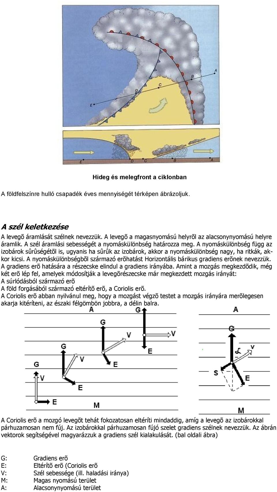 A nyomáskülönbség függ az izobárok sûrûségétõl is, ugyanis ha sûrûk az izobárok, akkor a nyomáskülönbség nagy, ha ritkák, akkor kicsi.