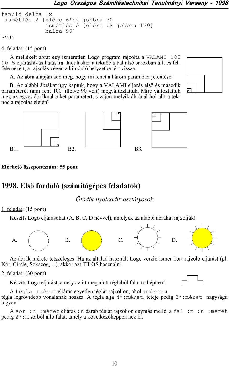 Induláskor a teknőc a bal alsó sarokban állt és felfelé nézett, a rajzolás végén a kiinduló helyzetbe tért vissza. A. Az ábra alapján add meg, hogy mi lehet a három paraméter jelentése! B.