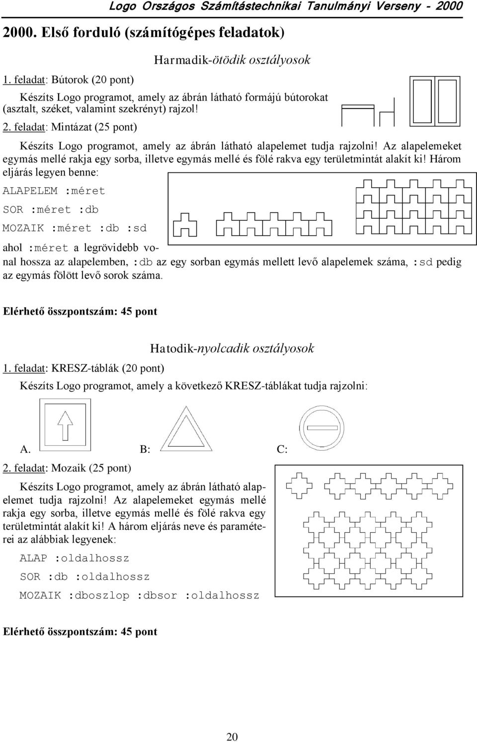 feladat: Mintázat (2) Készíts Logo programot, amely az ábrán látható alapelemet tudja rajzolni!