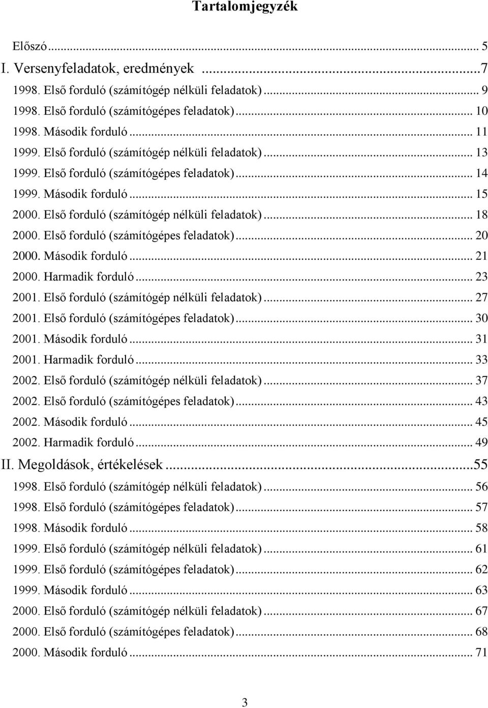 Első forduló (számítógépes feladatok)... 20 2000. Második forduló... 21 2000. Harmadik forduló... 23 2001. Első forduló (számítógép nélküli feladatok)... 27 2001.