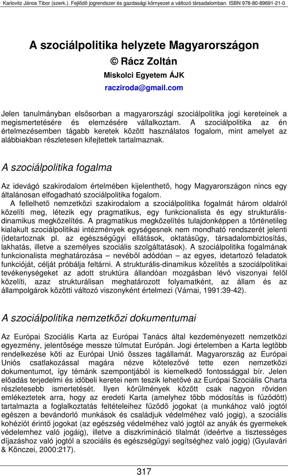 A szociálpolitika az én értelmezésemben tágabb keretek között használatos fogalom, mint amelyet az alábbiakban részletesen kifejtettek tartalmaznak.