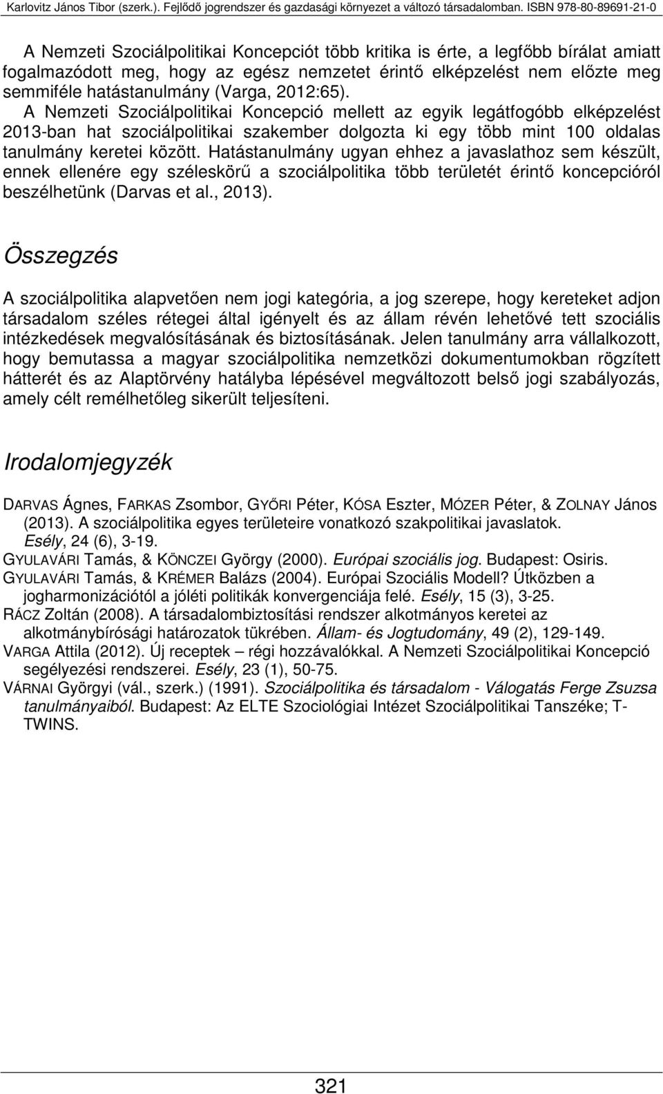 Hatástanulmány ugyan ehhez a javaslathoz sem készült, ennek ellenére egy széleskörű a szociálpolitika több területét érintő koncepcióról beszélhetünk (Darvas et al., 2013).