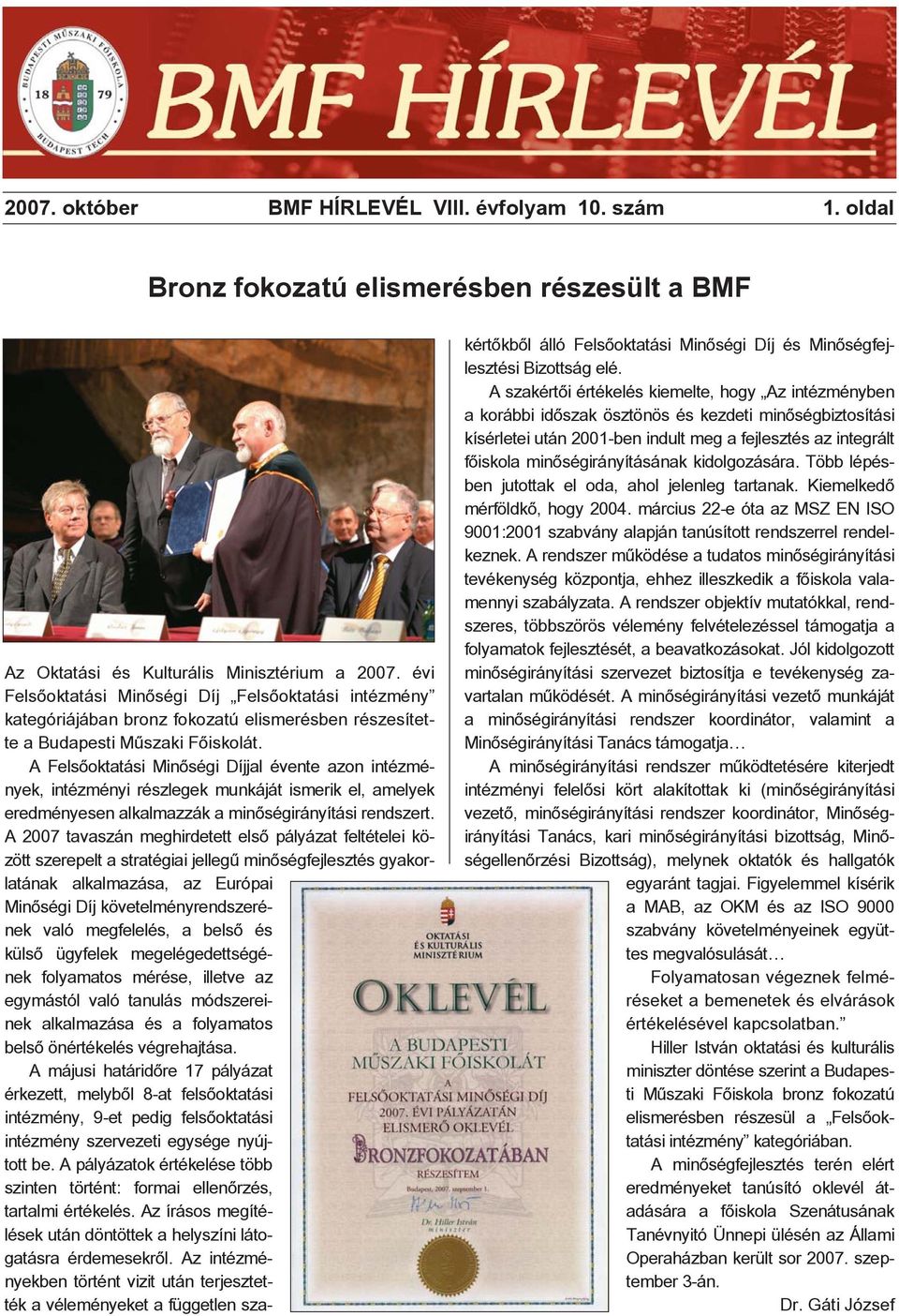 A Felsõoktatási Minõségi Díjjal évente azon intézmények, intézményi részlegek munkáját ismerik el, amelyek eredményesen alkalmazzák a minõségirányítási rendszert.