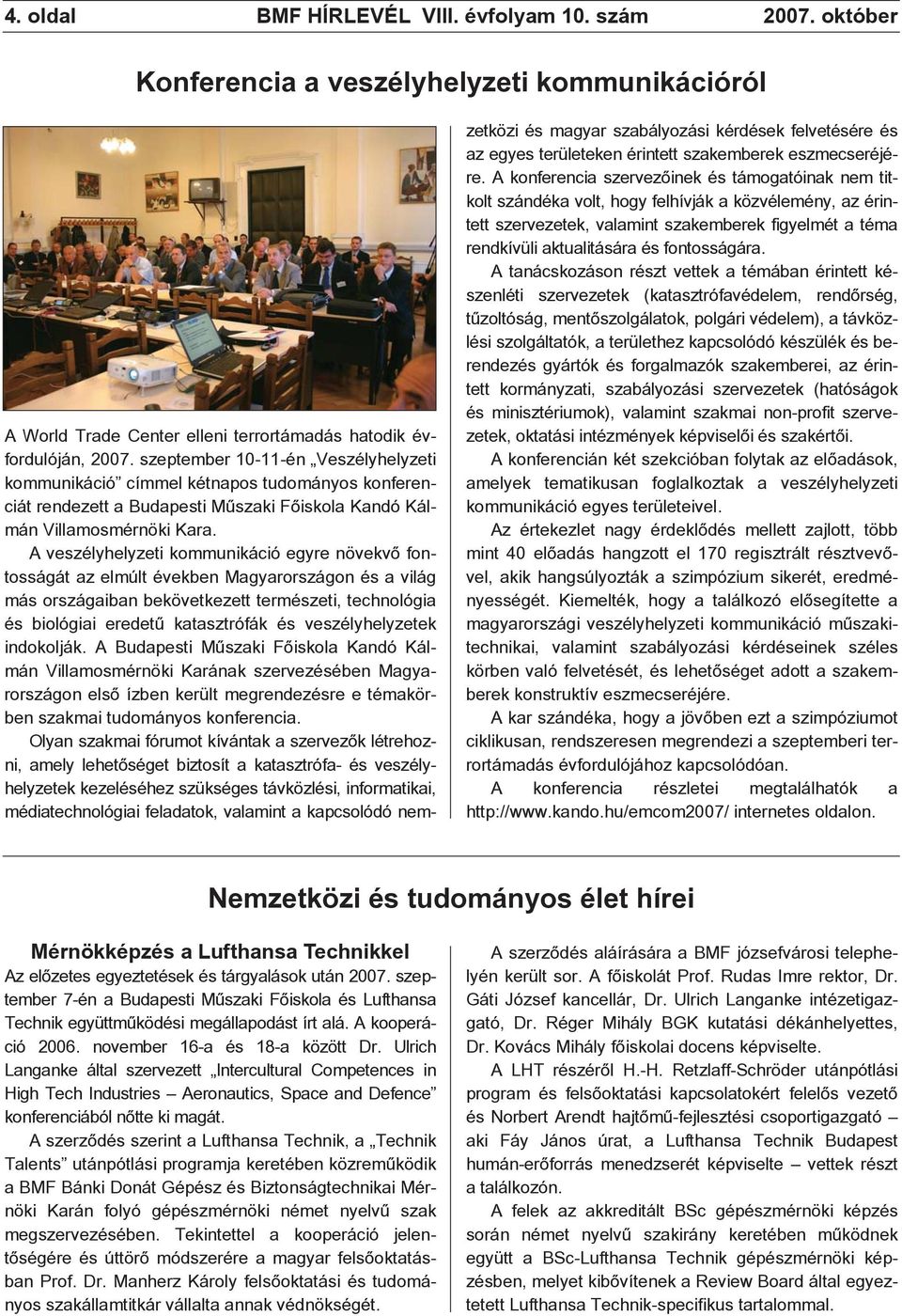 A veszélyhelyzeti kommunikáció egyre növekvõ fontosságát az elmúlt években Magyarországon és a világ más országaiban bekövetkezett természeti, technológia és biológiai eredetû katasztrófák és
