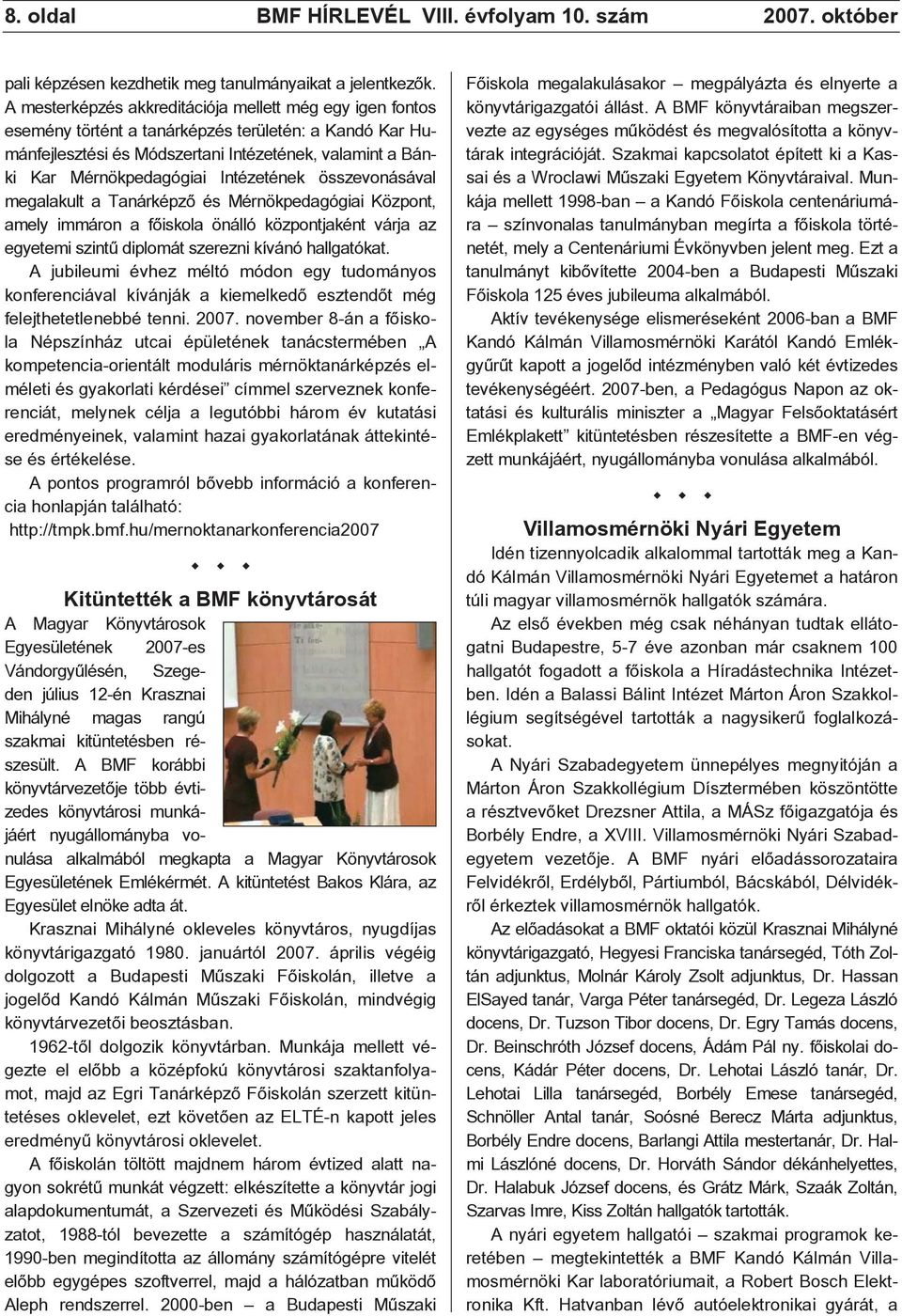 Intézetének összevonásával megalakult a Tanárképzõ és Mérnökpedagógiai Központ, amely immáron a fõiskola önálló központjaként várja az egyetemi szintû diplomát szerezni kívánó hallgatókat.