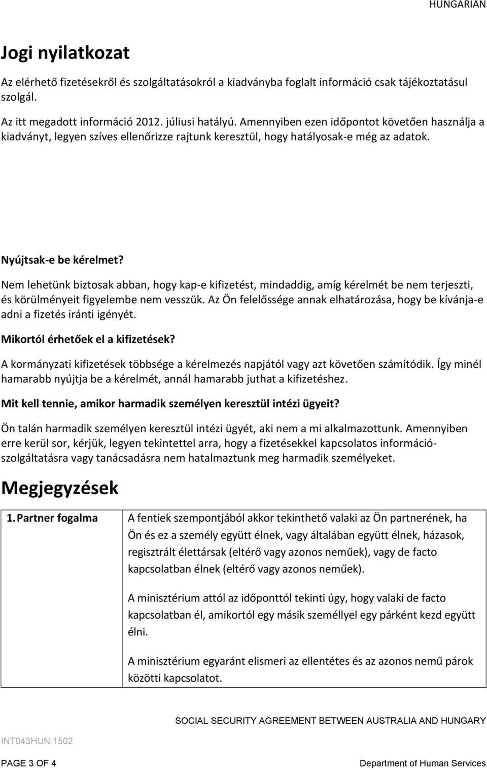 Nem lehetünk biztosak abban, hogy kap-e kifizetést, mindaddig, amíg kérelmét be nem terjeszti, és körülményeit figyelembe nem vesszük.