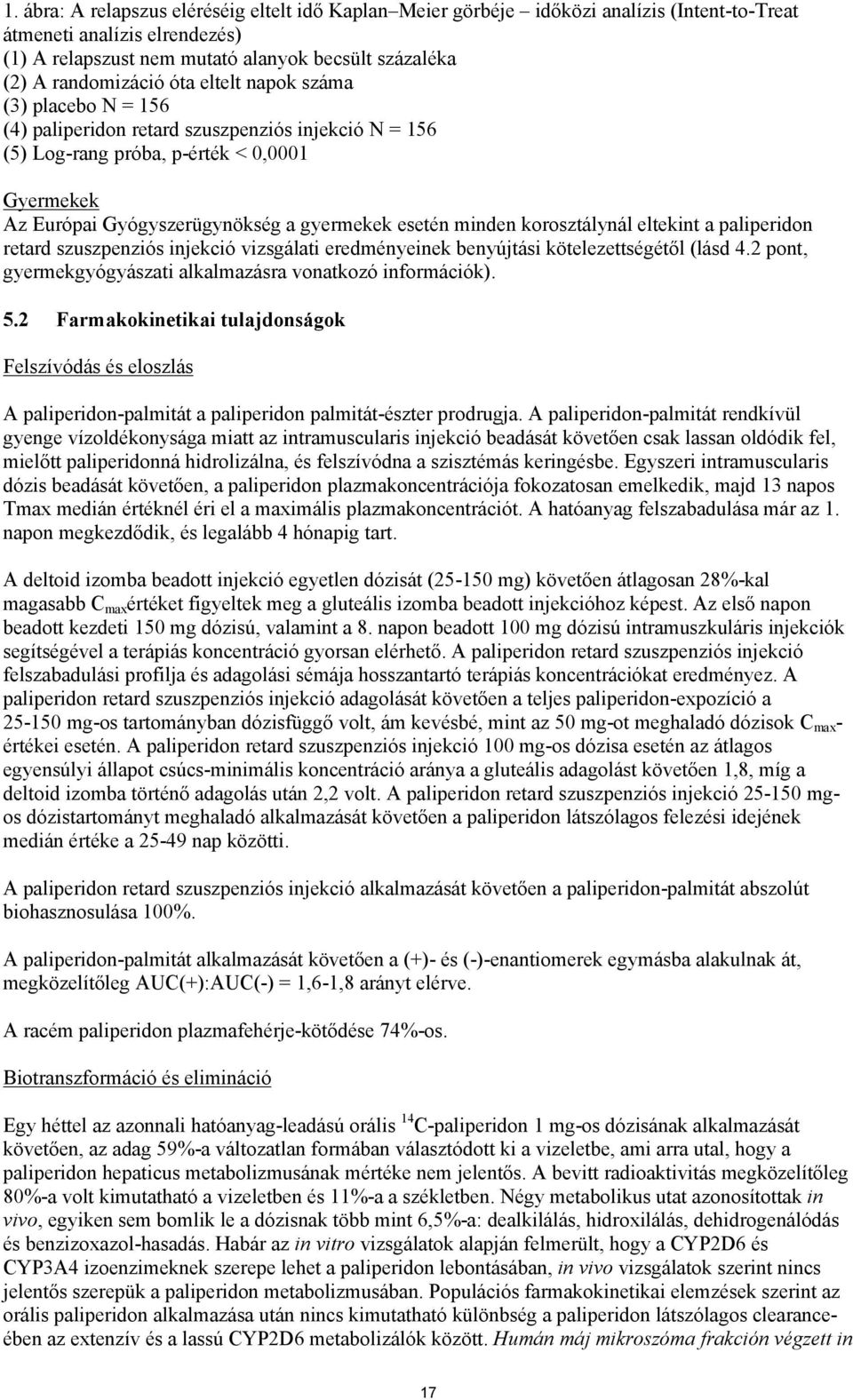 korosztálynál eltekint a paliperidon retard szuszpenziós injekció vizsgálati eredményeinek benyújtási kötelezettségétől (lásd 4.2 pont, gyermekgyógyászati alkalmazásra vonatkozó információk). 5.