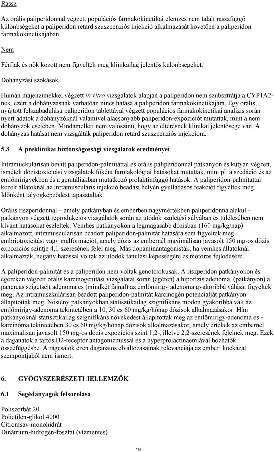 Dohányzási szokások Humán májenzimekkel végzett in vitro vizsgálatok alapján a paliperidon nem szubsztrátja a CYP1A2- nek, ezért a dohányzásnak várhatóan nincs hatása a paliperidon