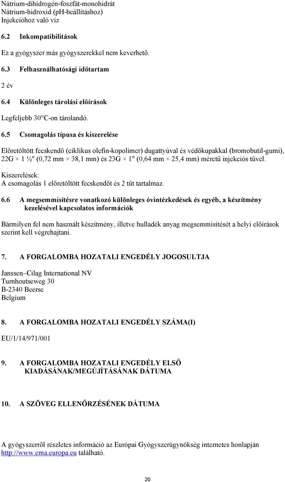 5 Csomagolás típusa és kiszerelése Előretöltött fecskendő (ciklikus olefin-kopolimer) dugattyúval és védőkupakkal (bromobutil-gumi), 22G 1 ½" (0,72 mm 38,1 mm) és 23G 1" (0,64 mm 25,4 mm) méretű