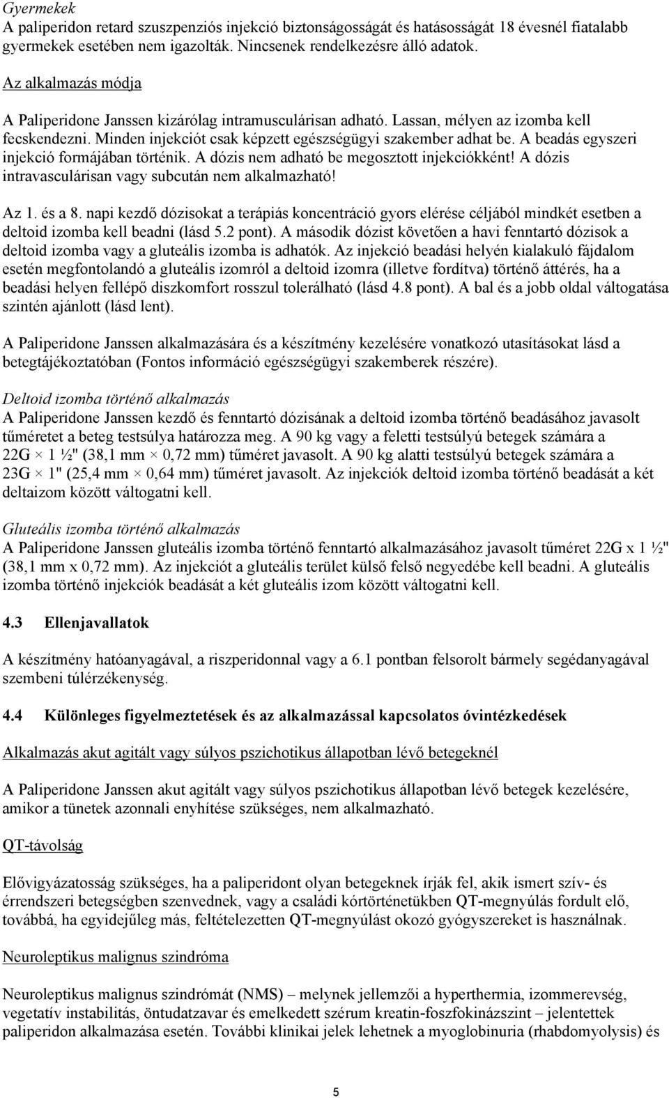 A beadás egyszeri injekció formájában történik. A dózis nem adható be megosztott injekciókként! A dózis intravasculárisan vagy subcután nem alkalmazható! Az 1. és a 8.