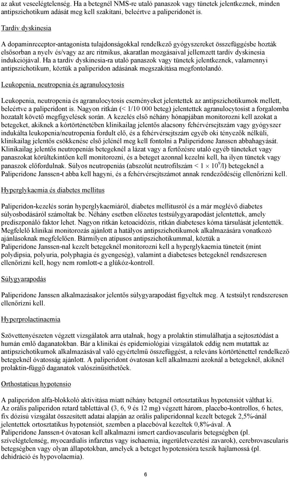 dyskinesia indukciójával. Ha a tardív dyskinesia-ra utaló panaszok vagy tünetek jelentkeznek, valamennyi antipszichotikum, köztük a paliperidon adásának megszakítása megfontolandó.