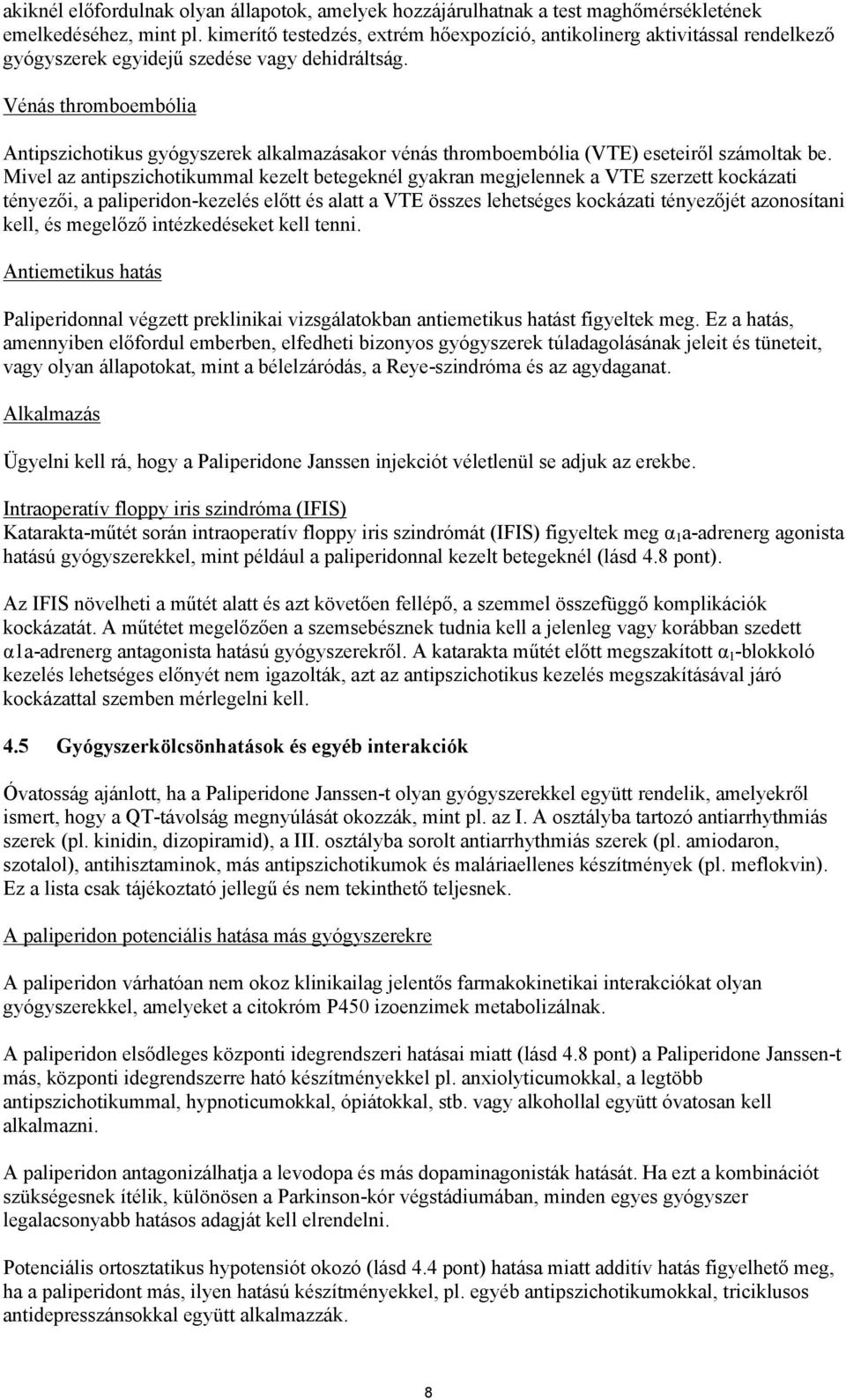 Vénás thromboembólia Antipszichotikus gyógyszerek alkalmazásakor vénás thromboembólia (VTE) eseteiről számoltak be.